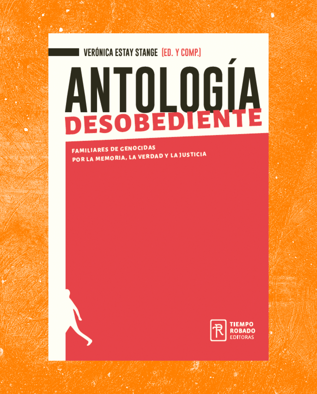 Antología desobediente. Familiares de genocidas por la memoria, la verdad y la justicia